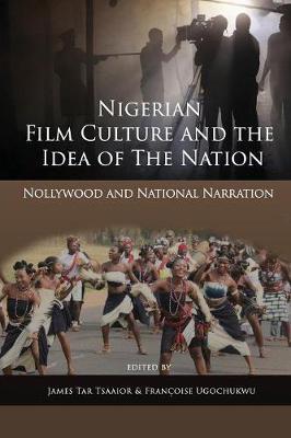 Coperta cărții 'Nigerian Film Culture and the Idea of the Nation: Nollywood and National Narration - James Tar Tsaaior'