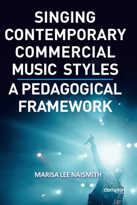 Singing Contemporary Commercial Music Styles: A Pedagogical Framework - Marisa Lee Naismith