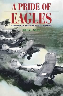 A Pride of Eagles: A History of the Rhodesian Air Force - Beryl Salt