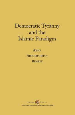 Democratic Tyranny and the Islamic Paradigm - Aisha Abdurrahman Bewley