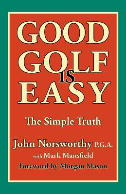 Good Golf Is Easy - John Norsworthy