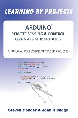ARDUINO REMOTE SENSING & CONTROL USING 433 MHz MODULES: A Tutorial Collection of Staged Projects - Steven Mortimer Hodder
