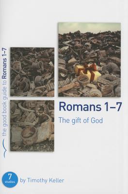 Romans 1-7: The Gift of God: 7 Studies for Individuals or Groups - Timothy Keller