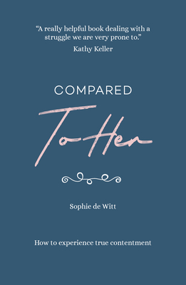 Compared to Her...: How to Experience True Contentment - Sophie De Witt