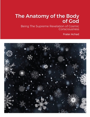 The Anatomy of the Body of God: Being The Supreme Revelation of Cosmic Consciousness - Frater Achad
