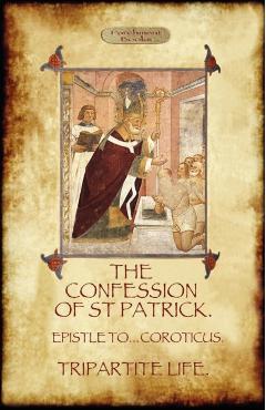 The Confession of Saint Patrick (Confessions of St. Patrick): With the Tripartite Life, and Epistle to the Soldiers of Coroticus (Aziloth Books) - Saint Patrick