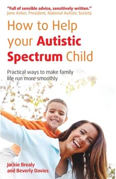 Coperta cărții 'How to Help Your Autistic Spectrum Child: Practical Ways to Make Family Life Run More Smoothly - Jackie Brealy'