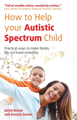Coperta cărții 'How to Help Your Autistic Spectrum Child: Practical Ways to Make Family Life Run More Smoothly - Jackie Brealy'