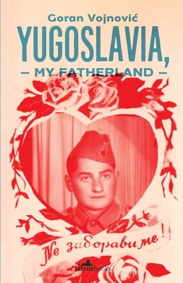 Yugoslavia, My Fatherland - Goran Vojnovic