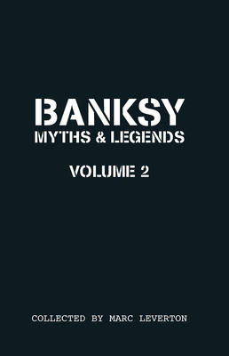 Banksy. Myths & Legends Volume 2: A Further Collection of the Unbelievable and the Incredible - Marc Leverton