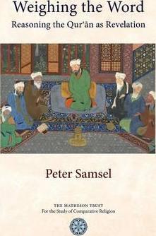 Weighing the Word: Reasoning the Qur'an as Revelation - Peter Samsel
