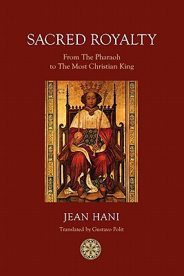 Sacred Royalty: From the Pharaoh to the Most Christian King - Jean Hani