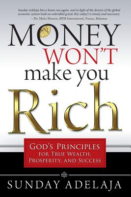 Money Won't Make You Rich: God's Principles for True Wealth, Prosperity, and Success - Sunday Adelaja