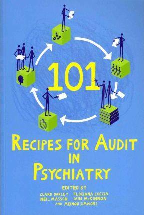 101 Recipes for Audit in Psychiatry - Clare Oakley