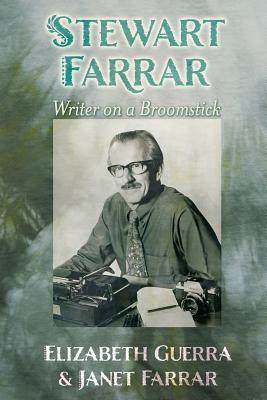 Stewart Farrar: Writer on a Broomstick - Elizabeth Guerra