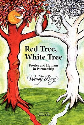 Red Tree, White Tree: Faeries and Humans in Partnership - Wendy Berg
