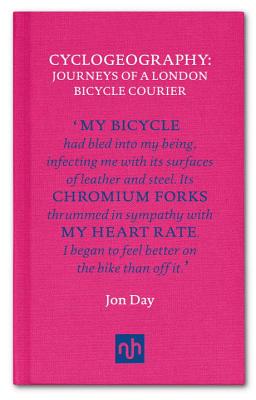 Cyclogeography: Journeys of a London Bicycle Courier - Jon Day