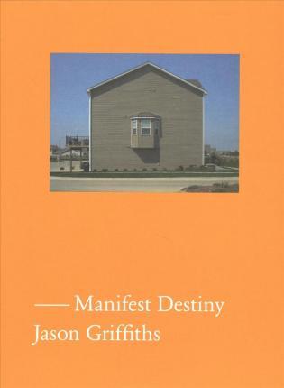 Manifest Destiny: A Guide to the Essential Indifference of American Suburban Housing - Jason Griffiths