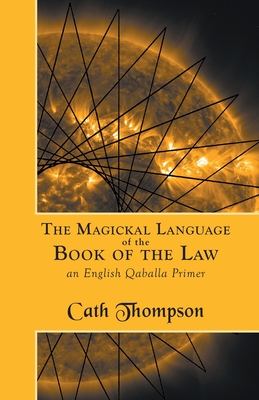 The Magickal Language of the Book of the Law: An English Qaballa Primer - Cath Thompson