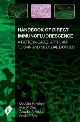 Handbook of Direct Immunofluorescence: A Pattern-Based Approach to Skin and Mucosal Biopsies - Douglas Fullen