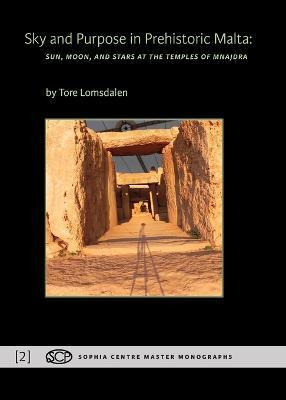 Sky and Purpose in Prehistoric Malta: Sun, Moon, and Stars at the Temples of Mnajdra - Tore Lomsdalen