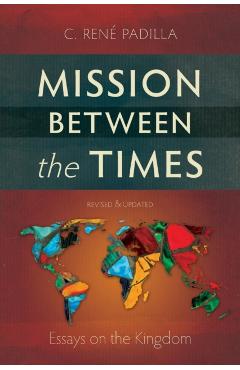 Mission Between the Times: Essays on the Kingdom - C. Ren Padilla