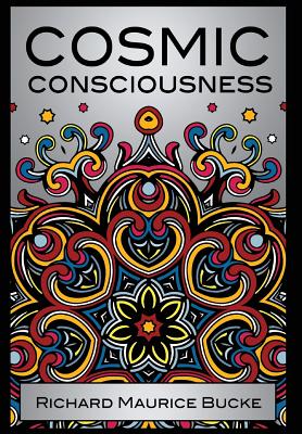 Cosmic Consciousness - M. D. Richard Maurice Bucke