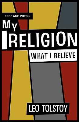 My Religion - What I Believe - Leo Nikolayevich Tolstoy