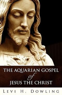 Coperta cărții 'The Aquarian Gospel of Jesus the Christ - Levi H. Dowling'