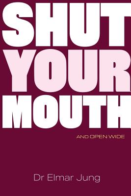 Shut Your Mouth and Open Wide - Elmar Jung