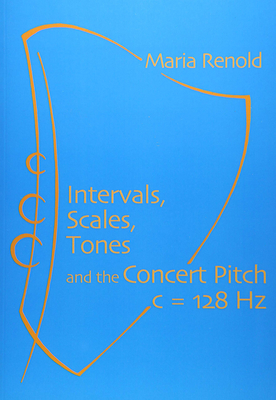 Intervals, Scales, Tones: And the Concert Pitch C = 128 Hz - Maria Renold