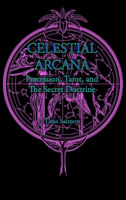 Celestial Arcana: Precession, Tarot & the Secret Doctrine - Titus Salmon