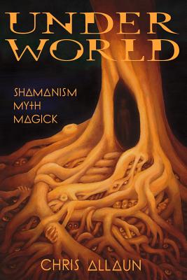 Underworld: Shamanism, Myth & magick - Chris Allaun