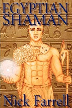 Egyptian Shaman: The Primal Spiritual Path of Ancient Egypt - Nick Farrell