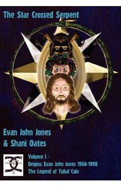 Poza produsului The Star Crossed Serpent: Volume I - Origins: Evan John Jones 1966-1998 - The Legend of Tubal Cain - Evan John Jones
