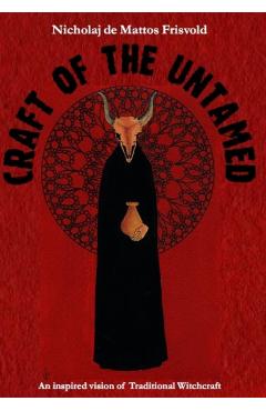 Craft of the Untamed: An Inspired Vision of Traditional Witchcraft - Nicholaj De Mattos Frisvold