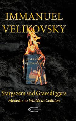 Stargazers and Gravediggers: Memoirs to Worlds in Collision - Immanuel Velikovsky