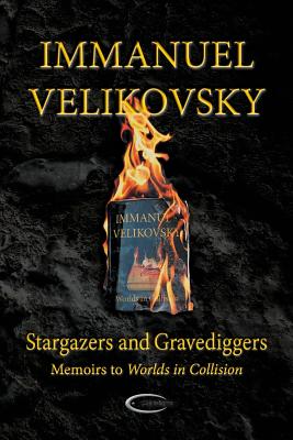 Stargazers and Gravediggers: Memoirs to Worlds in Collision - Immanuel Velikovsky