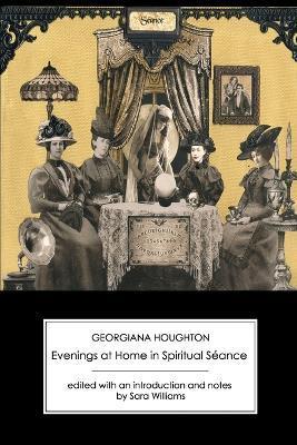 Evenings at Home in Spiritual Seance (Second Series) - Georgiana Houghton