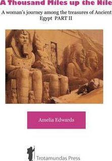 A Thousand Miles up the Nile - A woman's journey among the treasures of Ancient Egypt PART II - Amelia Edwards
