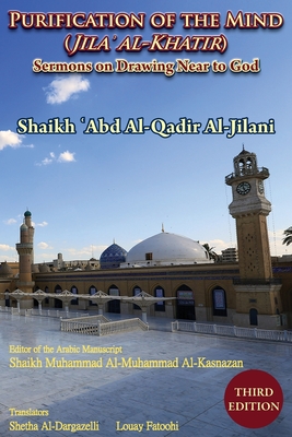 Purification of the Mind (Jila' Al-Khatir) - Third Edition: Sermons on Drawing Near to God - 'abd Al-qadir Al-jilani