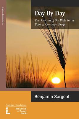 Day by Day: The Rhythm of the Bible in the Book of Common Prayer - Benjamin Sargent