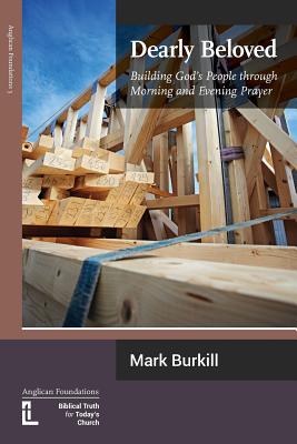 Dearly Beloved: Building God's People Through Morning and Evening Prayer - Mark Burkill