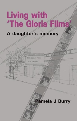 Living with 'The Gloria Films': A Daughter's Memory - Pamela J. Burry