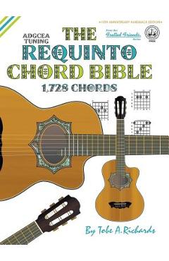 Poza produsului The Requinto Chord Bible: ADGCEA Standard Tuning 1,728 Chords - Tobe A. Richards