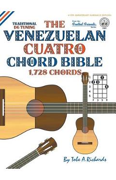 Coperta cărții 'The Venezuelan Cuatro Chord Bible: Traditional 'D6' Tuning 1,728 Chords - Tobe A. Richards'