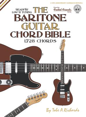 The Baritone Guitar Chord BIble: Low 'B' Tuning 1,728 Chords - Tobe A. Richards