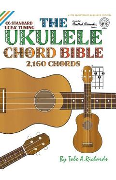 Poza produsului The Ukulele Chord Bible: GCEA Standard C6 Tuning 2,160 Chords - Tobe A. Richards