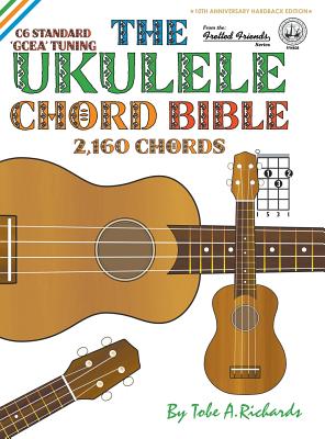 The Ukulele Chord Bible: GCEA Standard C6 Tuning 2,160 Chords - Tobe A. Richards
