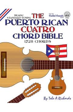 Poza produsului The Puerto Rican Cuatro Chord Bible: BEADG Standard Tuning 1,728 Chords - Tobe A. Richards